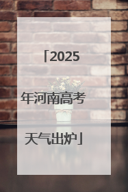 2025年河南高考天气出炉