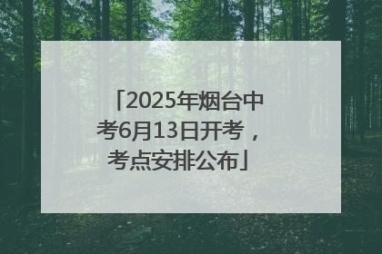 2025年烟台中考6月13日开考，考点安排公布