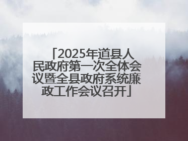 2025年道县人民政府第一次全体会议暨全县政府系统廉政工作会议召开