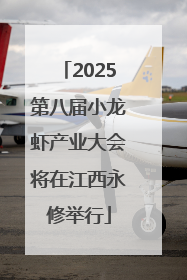 2025第八届小龙虾产业大会将在江西永修举行