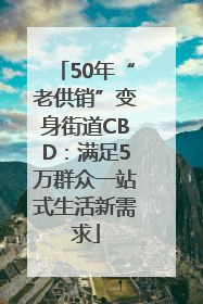 50年“老供销”变身街道CBD：满足5万群众一站式生活新需求