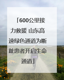 600公里接力救援 山东高速绿色通道为断趾患者开启生命通道