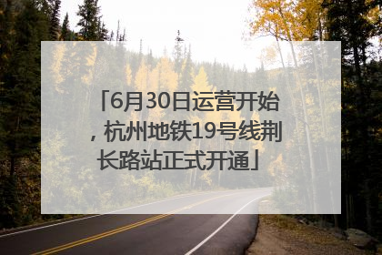 6月30日运营开始，杭州地铁19号线荆长路站正式开通