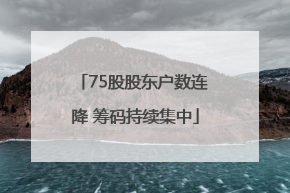 75股股东户数连降 筹码持续集中