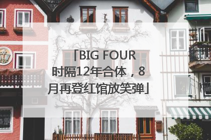 BIG FOUR时隔12年合体，8月再登红馆放笑弹