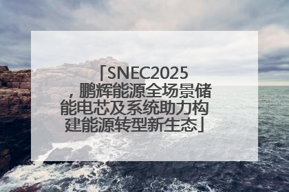 SNEC2025，鹏辉能源全场景储能电芯及系统助力构建能源转型新生态